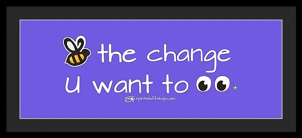 Be The Change You Want To See - Framed Print