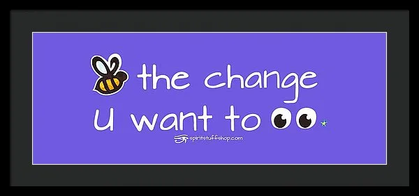 Be The Change You Want To See - Framed Print