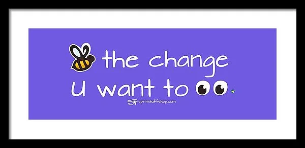Be The Change You Want To See - Framed Print