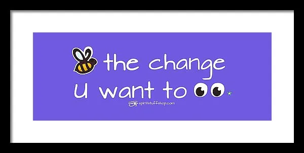 Be The Change You Want To See - Framed Print